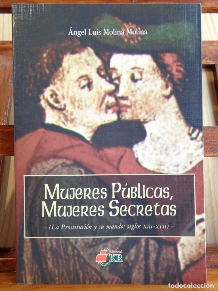 Libros: MUJERES P&Uacute;BLICAS, MUJERES SECRETAS (La Prostituci&oacute;n y su mundo: siglos XIII-XVII). - &Aacute;NGEL LUIS MOLI