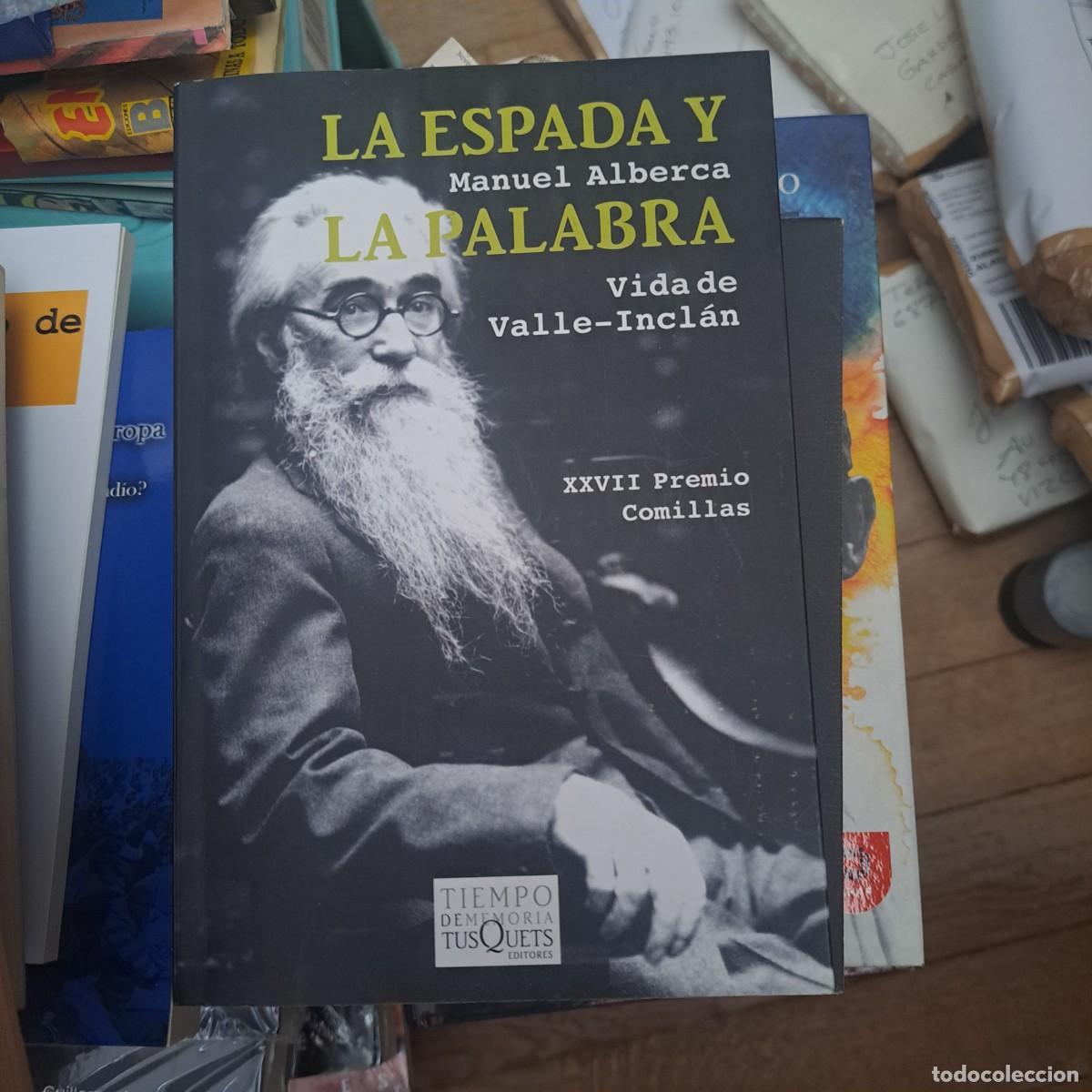 Libros: LA ESPADA Y LA PALABRA: VIDA DE VALLE-INCLAN - Manuel Alberca - Tusquets Editores 2015 primera edi