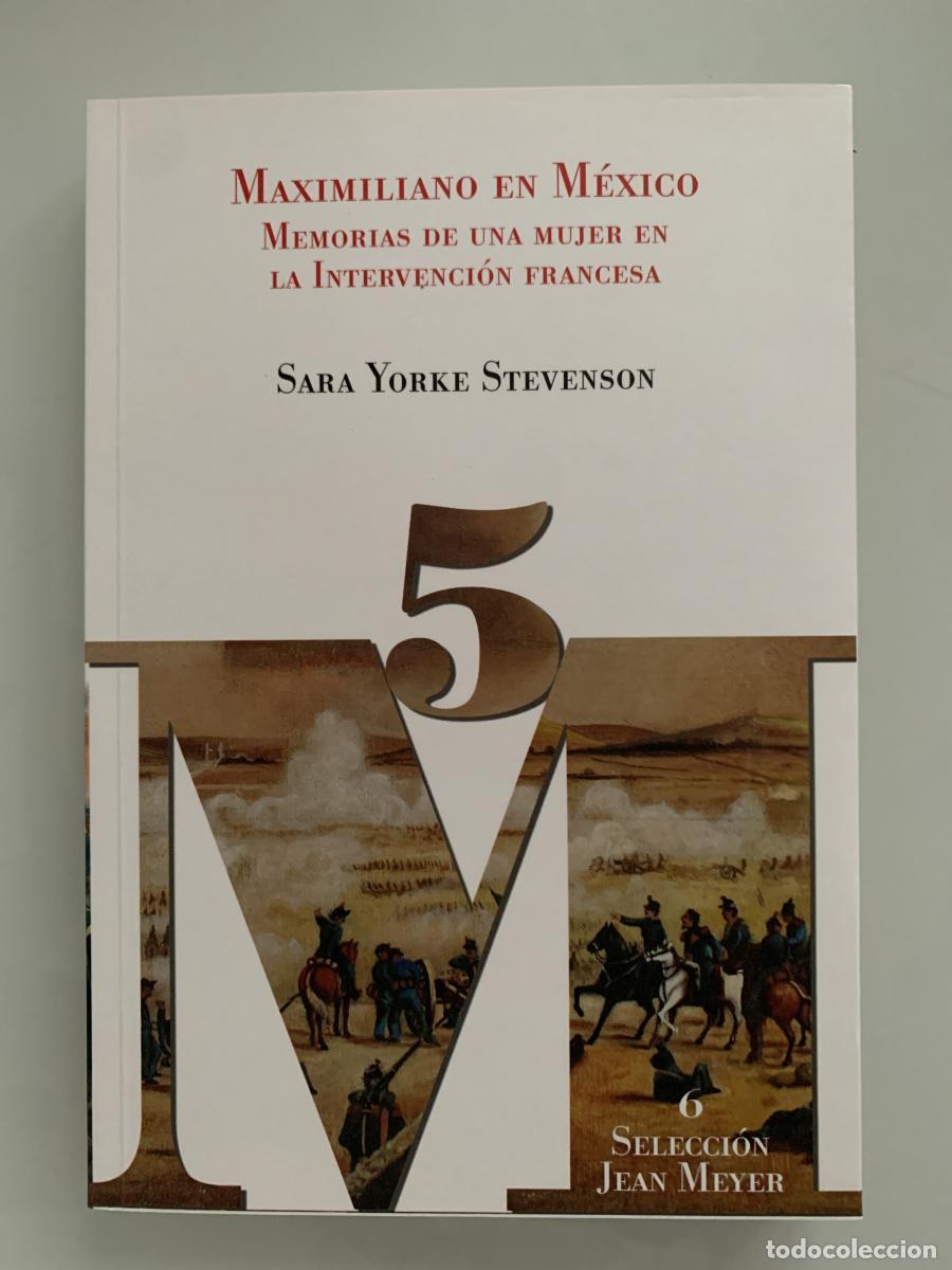 Libros: MAXIMILIANO EN M&Eacute;XICO. MEMORIAS DE UNA MUJER EN LA INTERVENCI&Oacute;N FRANCESA - Sara Yorke Stevenson