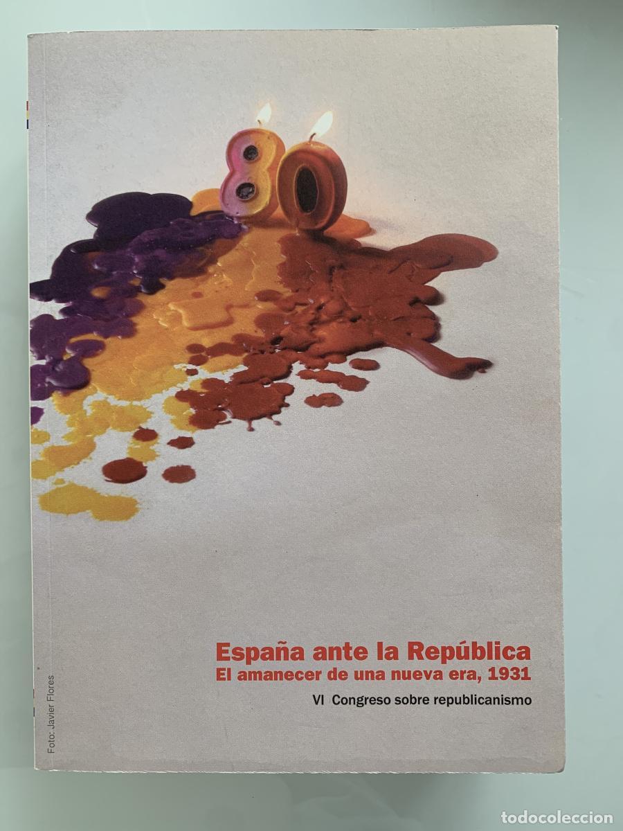 Libros: ESPA&Ntilde;A ANTE LA REP&Uacute;BLICA. El amanecer de una nueva era, 1931 (VI Congreso sobre republicanismo) - Jo