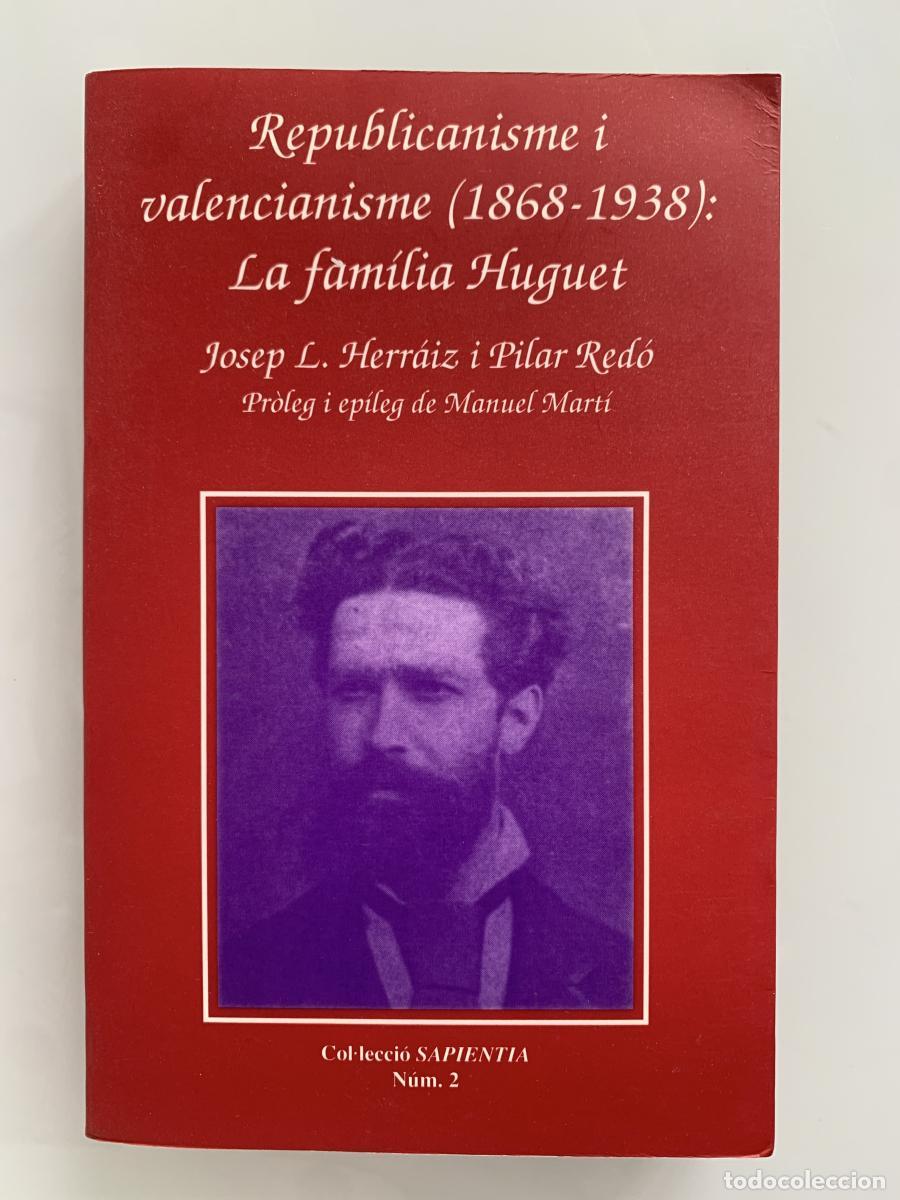 Libros: REPUBLICANISME I VALENCIANISME (1868-1938): LA FAMILIA HUGUET. Amb pr&ograve;leg i ep&iacute;leg de Manuel Mart&iacute; -