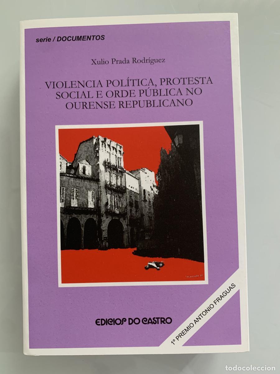 Libros: VIOLENCIA POL&Iacute;TICA, PROTESTA SOCIAL E ORDE P&Uacute;BLICA NO OURENSE REPUBLICANO - Julio Prada Rodr&iacute;guez