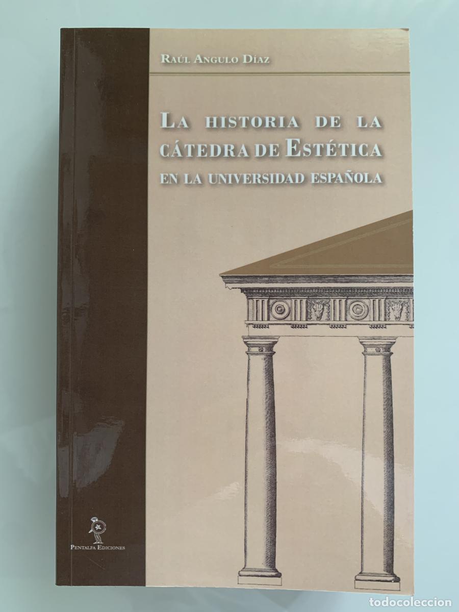Libros: LA HISTORIA DE LA C&Aacute;TEDRA DE EST&Eacute;TICA EN LA UNIVERSIDAD ESPA&Ntilde;OLA - Ra&uacute;l Angulo D&iacute;az