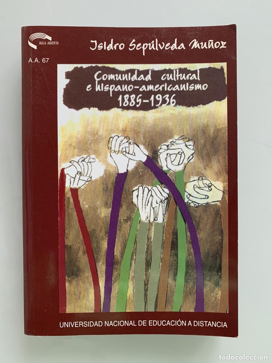 Libros: COMUNIDAD CULTURAL E HISPANO-AMERICANISMO 1885-1936 - Isidro Sep&uacute;lveda Mu&ntilde;oz