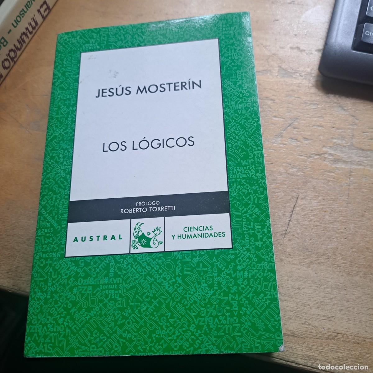 Libros: LOS L&Oacute;GICOS -- JES&Uacute;S MOSTER&Iacute;N muy buen estado Primera edici&oacute;n 2007. Colecci&oacute;n Austral. Madrid, 20