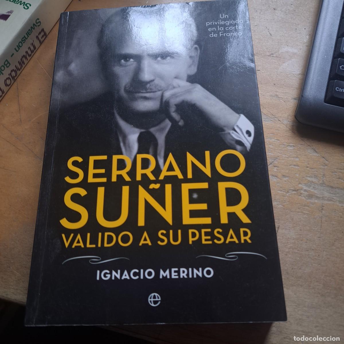 Libros: SERRANO SU&Ntilde;ER, VALIDO A SU PESAR. UN PRIVILEGIADO EN LA CORTE DE FRANCO - Ignacio Merino La Esfe