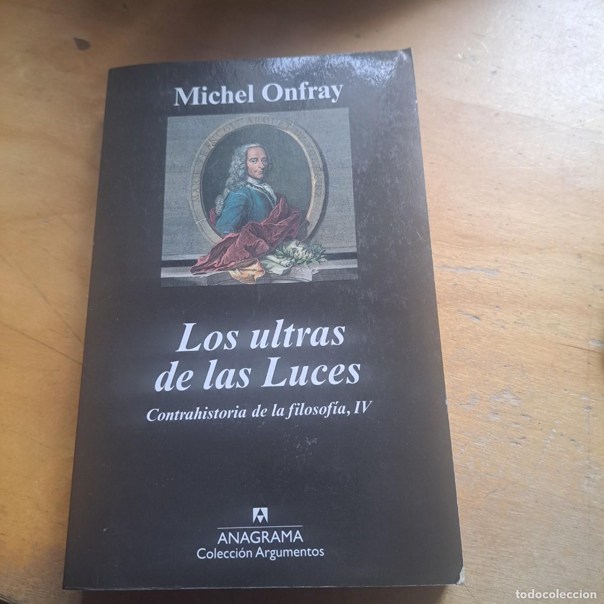 Libros: LOS ULTRAS DE LAS LUCES LA CONTRAHISTORIA DE LA FILOSOFIA IV ONFRAY MICHEL ANAGRAMA 2010 - 340 PAG