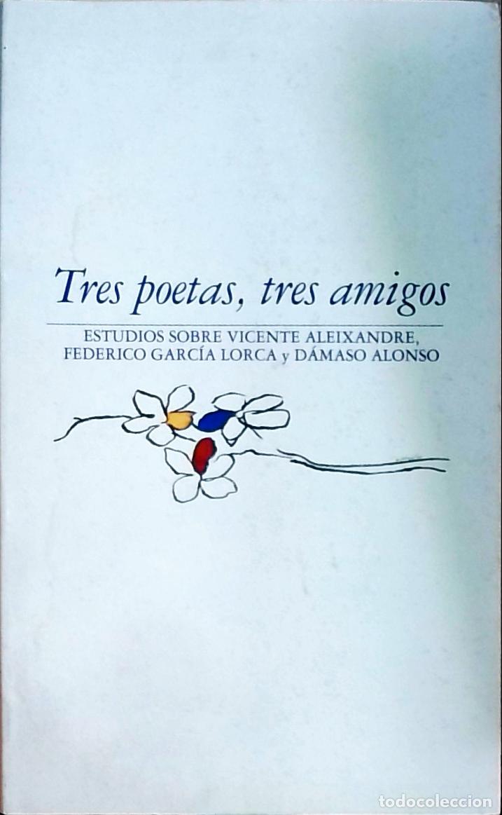 Livres: Tres poetas, tres amigos: estudios sobre Vicente Aleixandre, Federico Garc&iacute;a Lorca y D&aacute;maso Alonso -