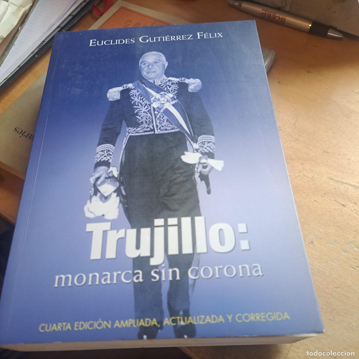 Libros: Trujillo: monarca sin corona.- Guti&eacute;rrez F&eacute;lix, Euclides MUY BUEN ESTADO 2008. Historia y lit 25