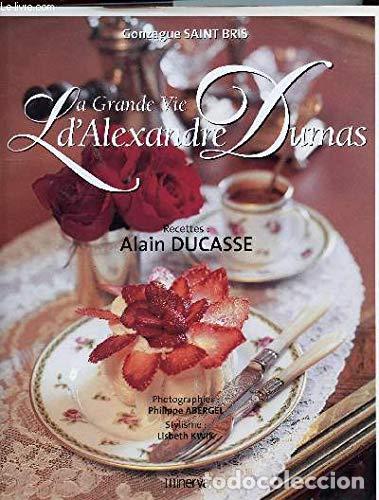 B&uuml;cher: La Grande Vie d'Alexandre Dumas : Recettes ;Alain Ducasse - Gonzague Saint Bris, Alain Ducasse