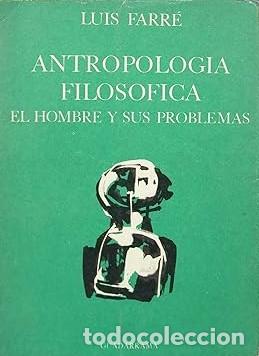 Libros: ANTROPOLOG&Iacute;A FILOS&Oacute;FICA. EL HOMBRE Y SUS PROBLEMAS - Luis Farr&eacute;