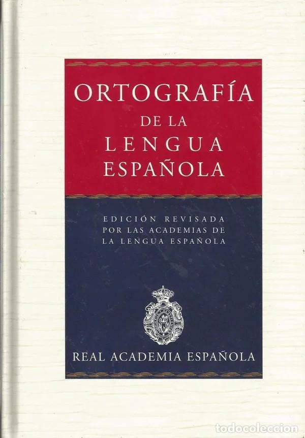 Libros: ORTOGRAF&Iacute;A DE LA LENGUA ESPA&Ntilde;OLA. EDICI&Oacute;N REVISADA POR LAS ACADEMIAS DE LA LENGUA ESPA&Ntilde;OLA - Real Ac