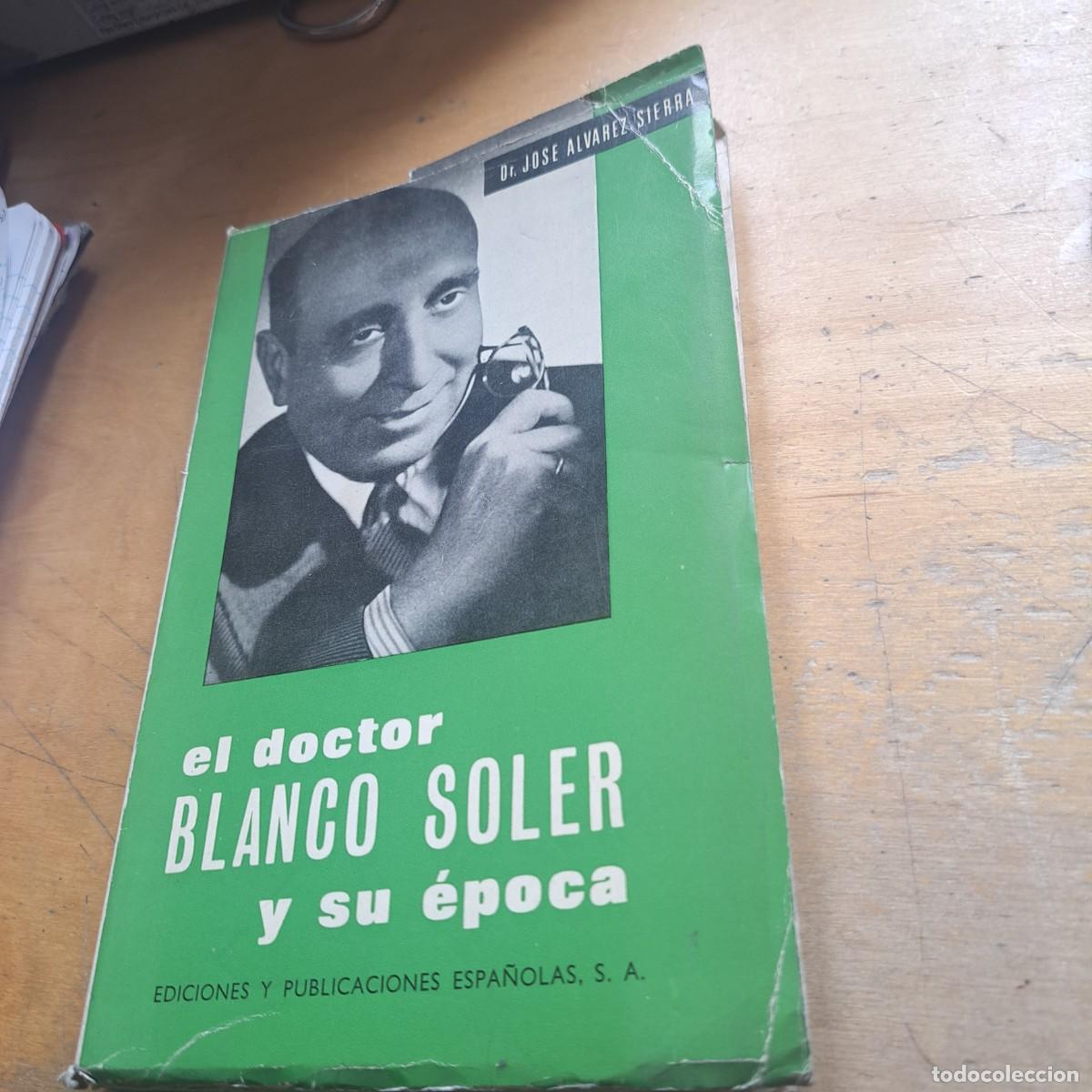 Libros: El doctor Blanco Soler y su &eacute;poca - Dr. Jos&eacute; &Aacute;lvarez Sierra publicaciones espa&ntilde;olas - - 1964 - Dr.