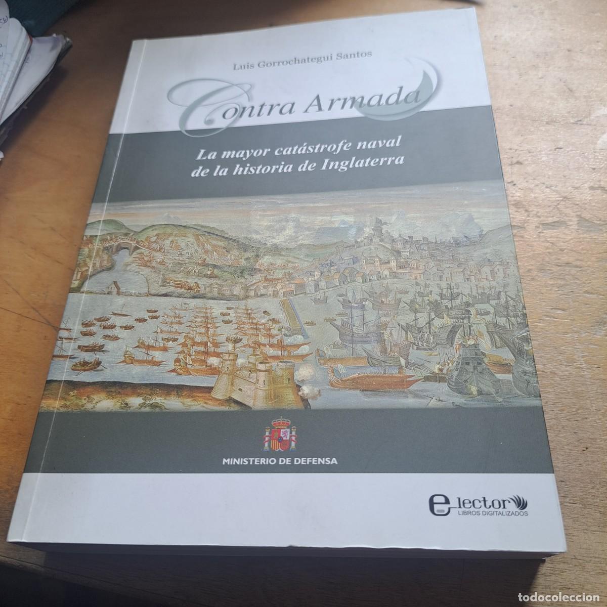 Libros: Contra Armada CONTRAARMADA La mayor catastrofe naval de la historia de Inglaterra Luis Gorrochategu