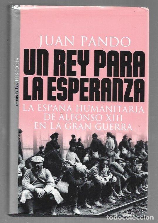 B&uuml;cher: REY PARA LA ESPERANZA - UN. LA ESPA&Ntilde;A HUMANITARIA DE ALFONSO XIII EN LA GRAN GUERRA - PANDO, JUAN