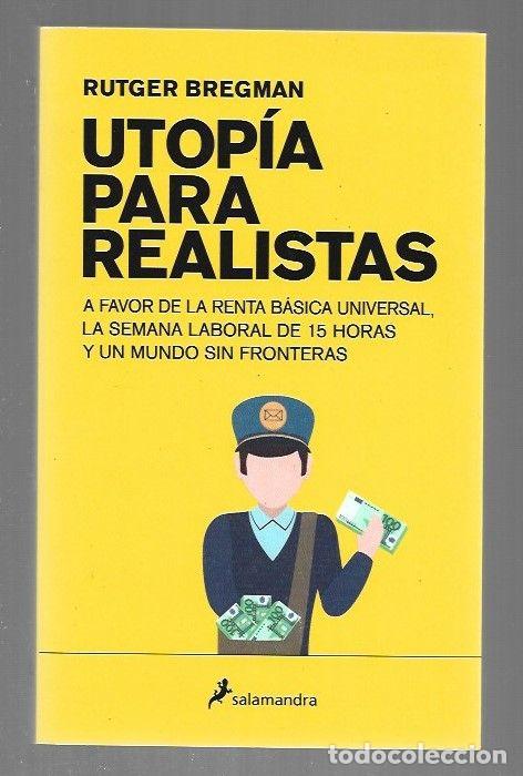 Libros: UTOPIA PARA REALISTAS. A FAVOR DE LA RENTA BASICA UNIVERSAL, LA SEMANA LABORAL DE 15 HORAS Y UN MUND