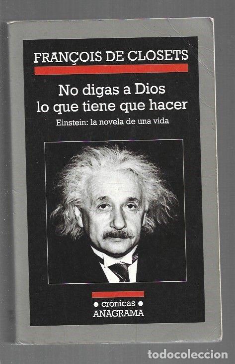 Libros: NO DIGAS A DIOS LO QUE TIENE QUE HACER. EINSTEIN: LA NOVELA DE UNA VIDA - CLOSETS, FRAN&Ccedil;OIS DE