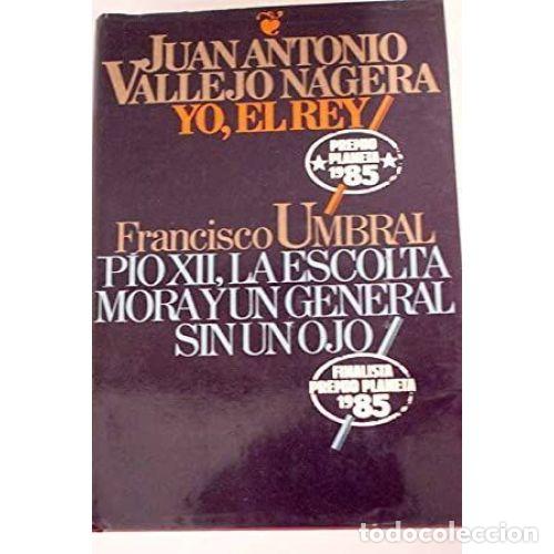 Libros: YO, EL REY P&Iacute;O XII, LA ESCOLTA MORA Y UN GENERAL SIN UN OJO - VALLEJO-N&Aacute;GERA, JUAN ANTONIO (1926-199