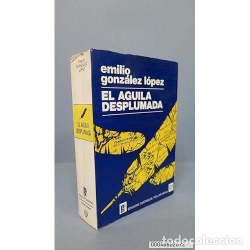 Libros: EL AGUILA DESPLUMADA - EMILIO GONZALEZ LOPEZ