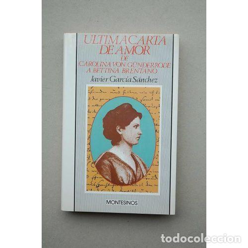 books: ULTIMA CARTA DE AMOR DE CAROLINA VON GUNDERRODE A BETTINA BRENTANO - JOSE GARCIA SANCHEZ