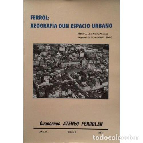 Libros: FERROL: XEOGRAF&Iacute;A DUN ESPACIO URBANO. CUADERNOS ATENEO FERROL&Aacute;N N&ordm; 8. 1992 - C. LOIS GONZ&Aacute;LEZ, RUB&Eacute;N