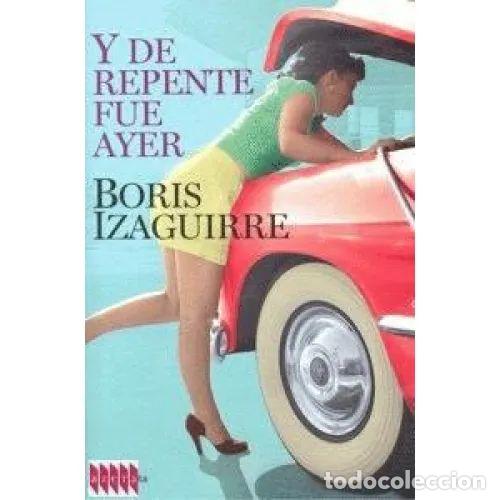 Libri di seconda mano: Y DE REPENTE FUE AYER - IZAGUIRRE, BORIS