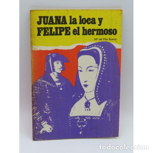 Libros: JUANA LA LOCA Y FELIPE EL HERMOSO - MARIA DEL PILAR BUENO