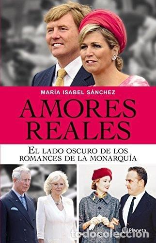 Libros: Amores reales el lado oscuro de los romances de la monarqu&iacute;a - Mar&iacute;a Isabel S&aacute;nchez