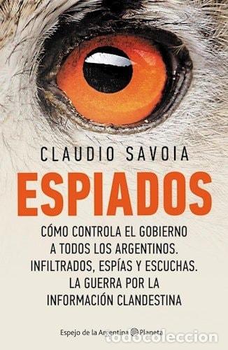 books: Espiados c&oacute;mo controla el gobierno a todos los argentinos - - Claudio Savoia