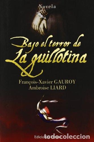 Libros: Bajo el terror de la guillotina novela - Fran&ccedil;ois-Xavier Gauroy