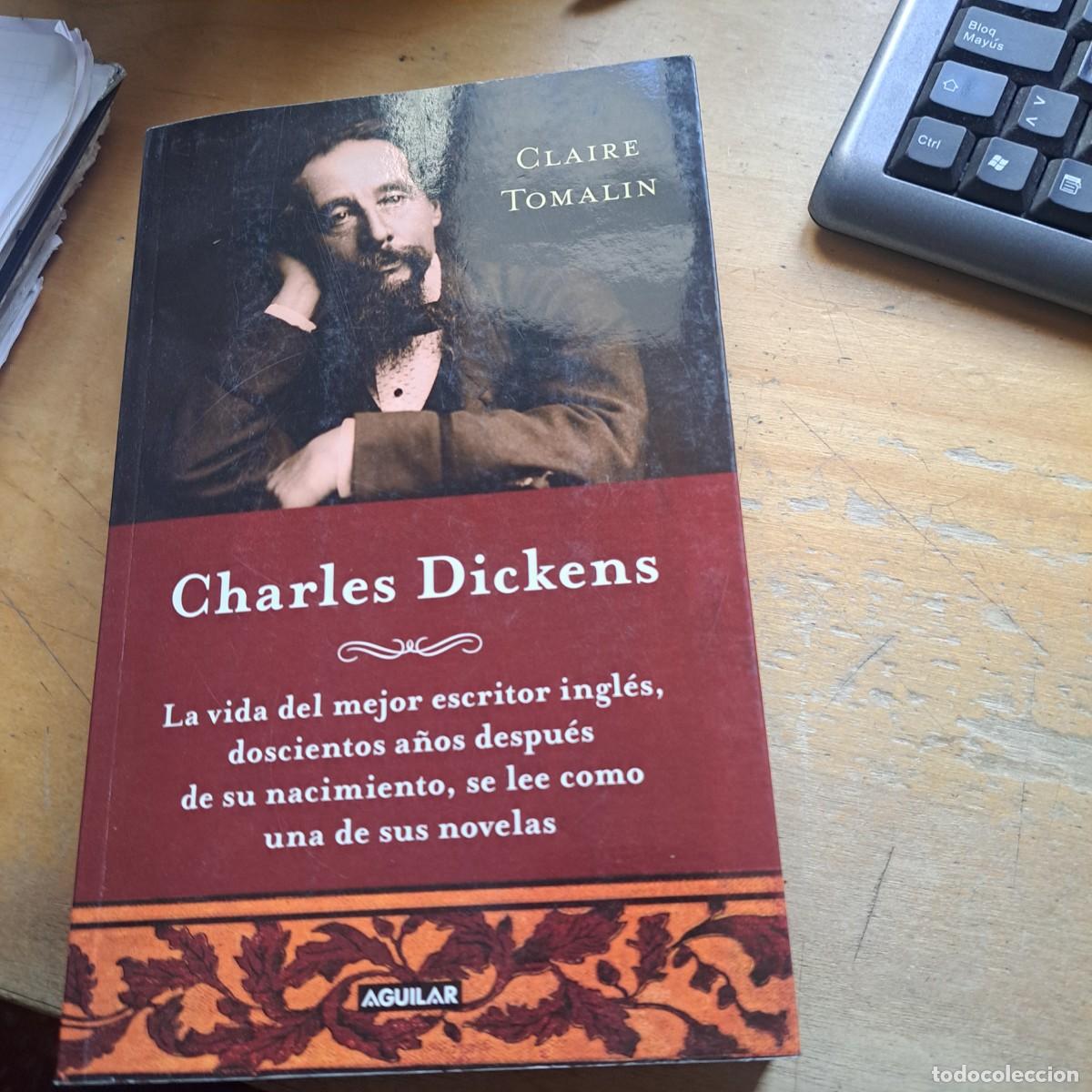 Libros: Charles Dickens. TOMALIN, CLAIRE. - La vida del mejor escritor ingl&eacute;s, doscientos a&ntilde;os despu&eacute;s de su