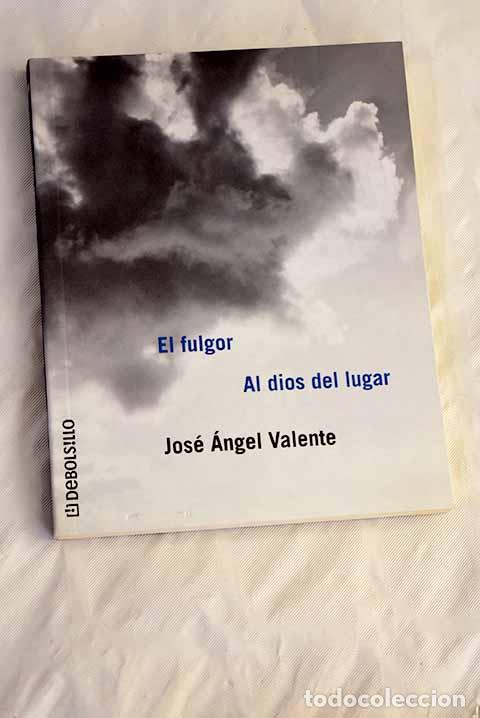 Libros: El fulgor: Al dios del lugar.- Valente, Jos&eacute; &Aacute;ngel