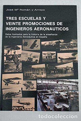 Libros: Tres escuelas y veinte promociones de ingenieros aerona&uacute;ticos - Jos&eacute; M&ordf;. Rom&aacute;n y Arroyo