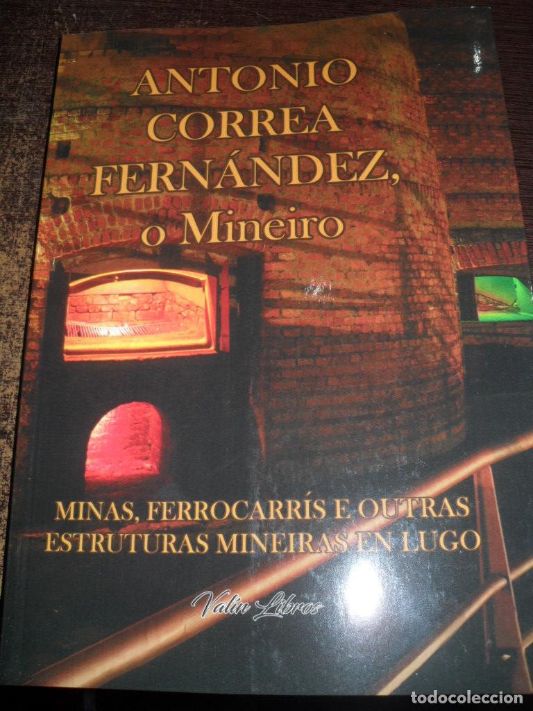 Libros: ANTONIO CORREA FERNANDEZ o MINEIRO MINAS FERROCARRIS E OUTRAS ESTRUCTURAS MINEIRAS EN LUGO SILVAROSA