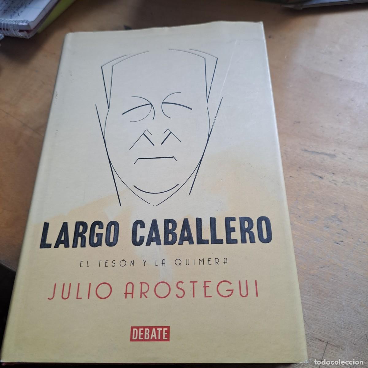 Libros: Largo Caballero. El tes&oacute;n la quimera. - Arostegui, Julio MUY BUEN ESTADO : DEBATE Ciudad: Espa&ntilde;a