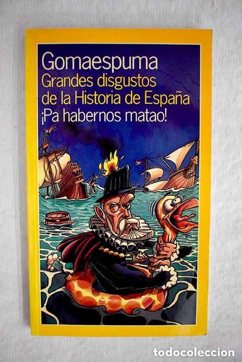 B&uuml;cher: GRANDES DISGUSTOS DE LA HISTORIA DE ESPA&Ntilde;A. &iexcl;PA HABERNOS MATAO! - GOMAESPUMA