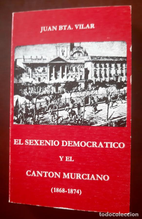 Libros: EL SEXENIO DEMOCR&Aacute;TICO Y EL CANTON MURCIANO (1868-1874) - Juan Bta. Vilar