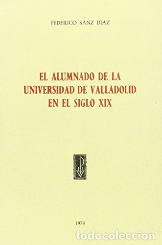 Libros: ALUMNADO DE LA UNIVERSIDAD DE VALLADOLID EN EL SIGLO XIX (1837-1886) - SANZ DIAZ, FEDERICO