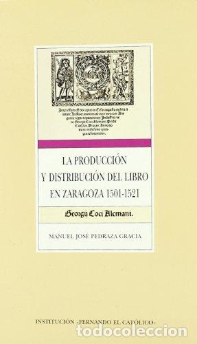 Libros: PRODUCCI&Oacute;N Y DISTRIBUCI&Oacute;N DEL LIBRO EN ZARAGOZA 1501-1521 - Pedraza Gracia, Manuel Jos&eacute;