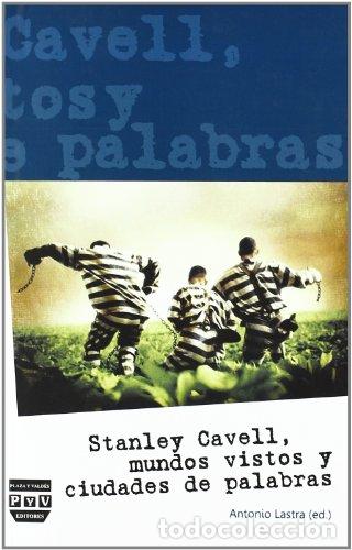 Libros: STANLEY CAVELL, MUNDOS VISTOS Y CIUDADES DE PALABRAS. - Antonio Lastra