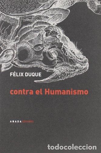 Libros: CONTRA EL HUMANISMO - F&eacute;lix Duque Pajuelo