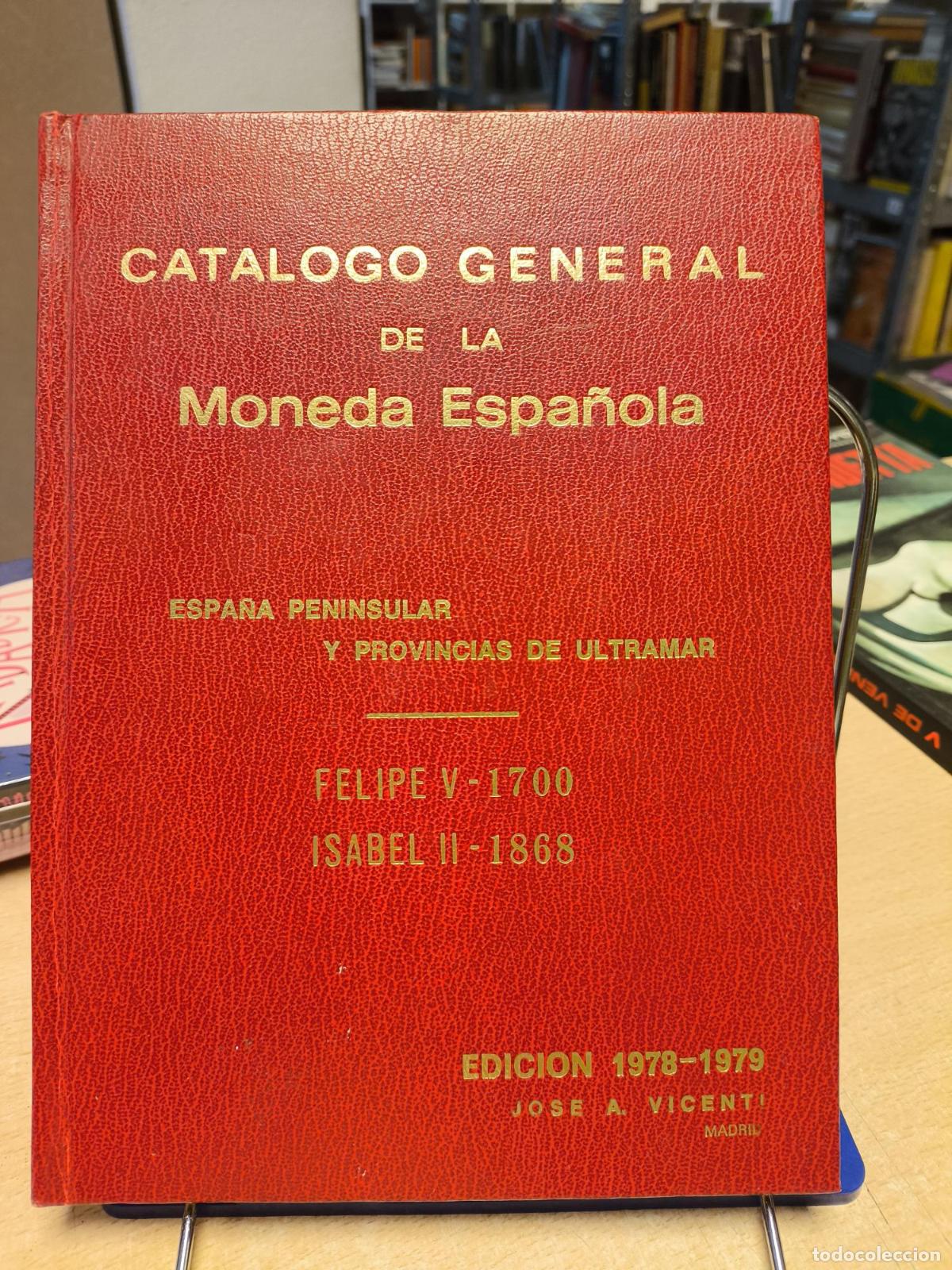 Libros: Cat&aacute;logo General de la Moneda Espa&ntilde;ola - FELIPE V (1700) - ISABEL II (1868) - VICENT&Iacute;, JOS&Eacute; A