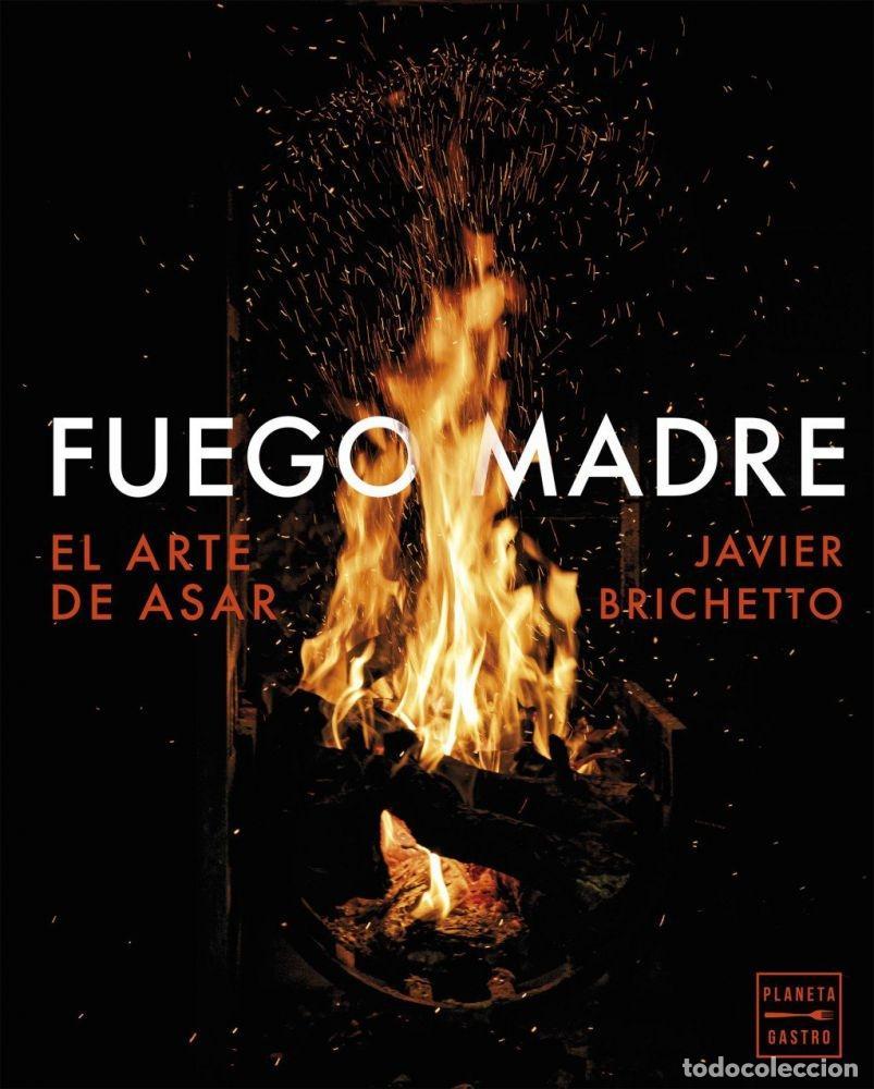 Libros: FUEGO MADRE, EL ARTE DE ASAR - BRICHETTO, JAVIER