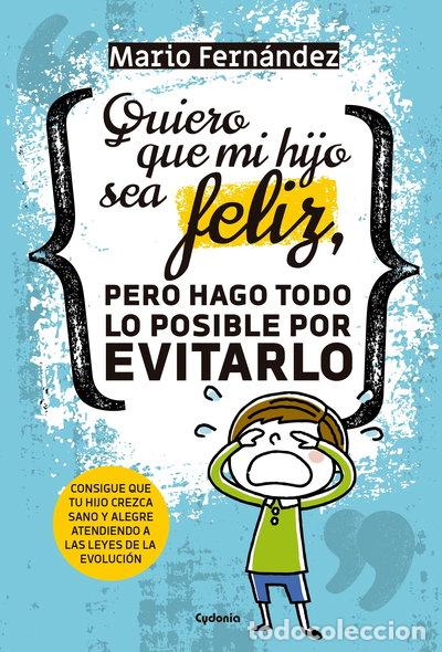 Libros: Quiero que mi hijo sea feliz, pero hago todo lo posible por evitarlo- 9788494722349