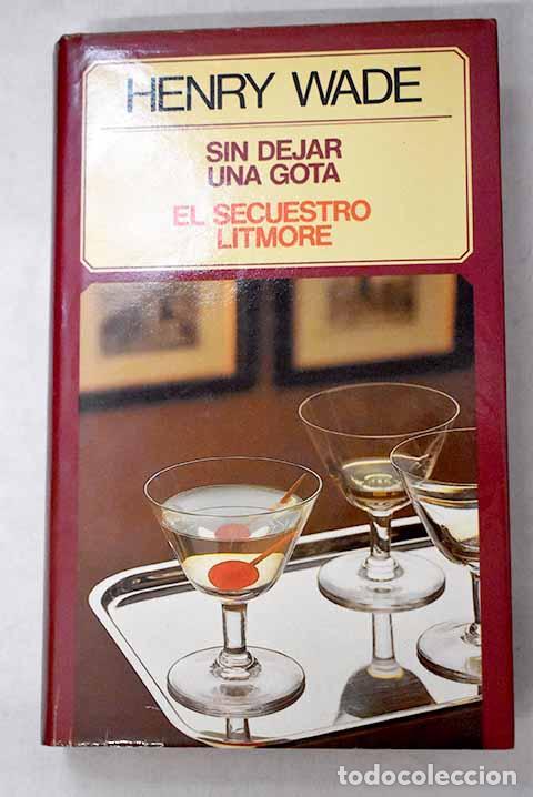 Libros: Sin dejar una gota ; El secuestro Litmore.- Wade, Henry