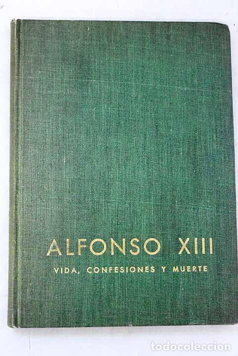 Libros: Alfonso XIII: vida, confesiones y muerte.- Cort&eacute;s Cavanillas, Juli&aacute;n