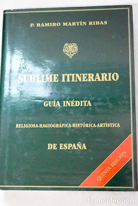 Libros: Sublime itinerario: gu&iacute;a in&eacute;dita religiosa, hagiogr&aacute;fica, hist&oacute;rica, art&iacute;stica de Espa&ntilde;a