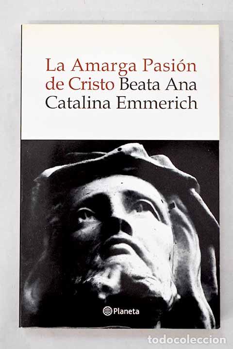 B&uuml;cher: La amarga Pasi&oacute;n de Cristo.- Emmerich, Ana Catalina