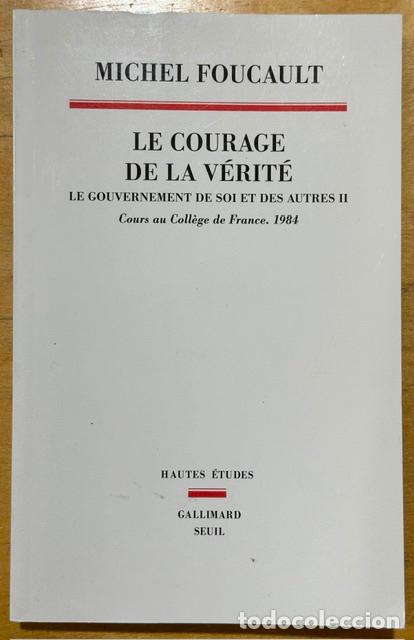 Libros: LE COURAGE DE LA VERITE. LE GOUVERNEMENT DE SOI ET DES AUTRES II. Cours au College de France, 1984 -