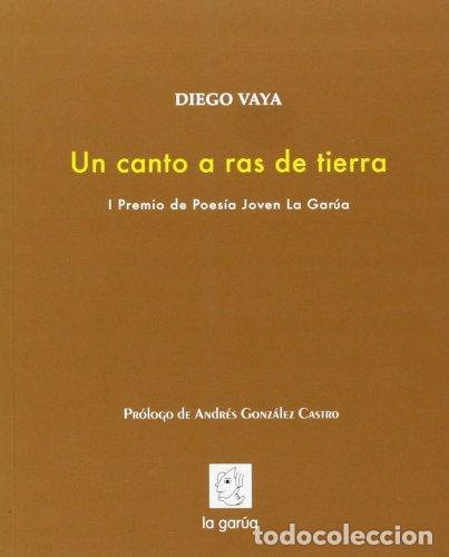 Libros: Un canto a ras de tierra. (I Premio de Poes&iacute;a Joven La Gar&uacute;a.) - Diego de Vaya